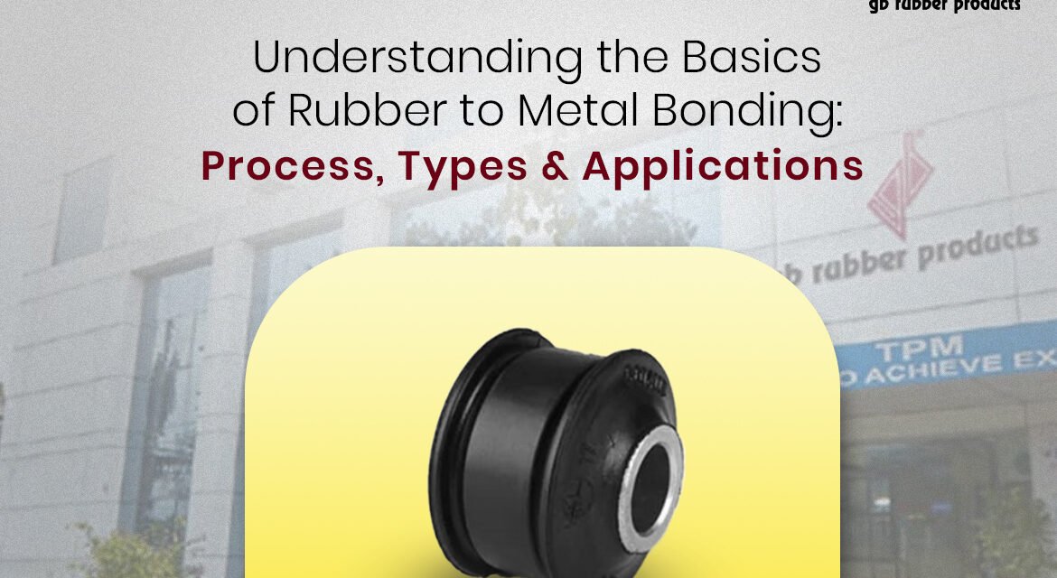 Understanding the Basics of Rubber to Metal Bonding: Process, Types & Applications