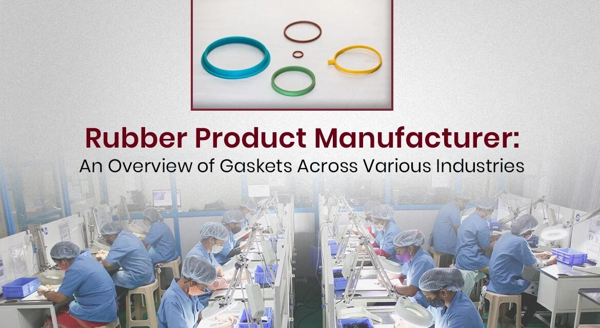 Rubber Product Manufacturer: An Overview of Gaskets Across Various Industries
