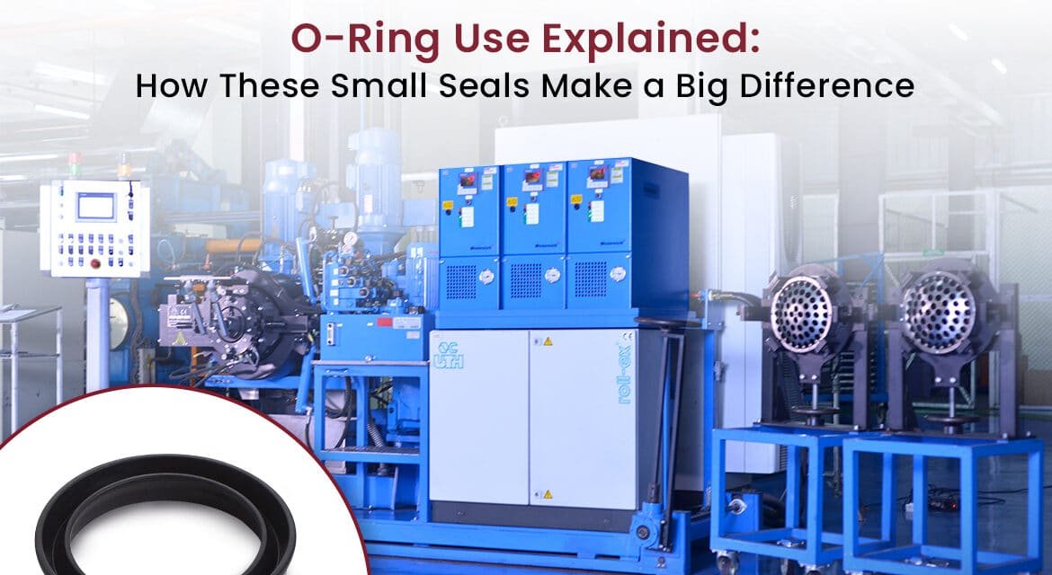 O-Ring Use Explained: How These Small Seals Make a Big Difference