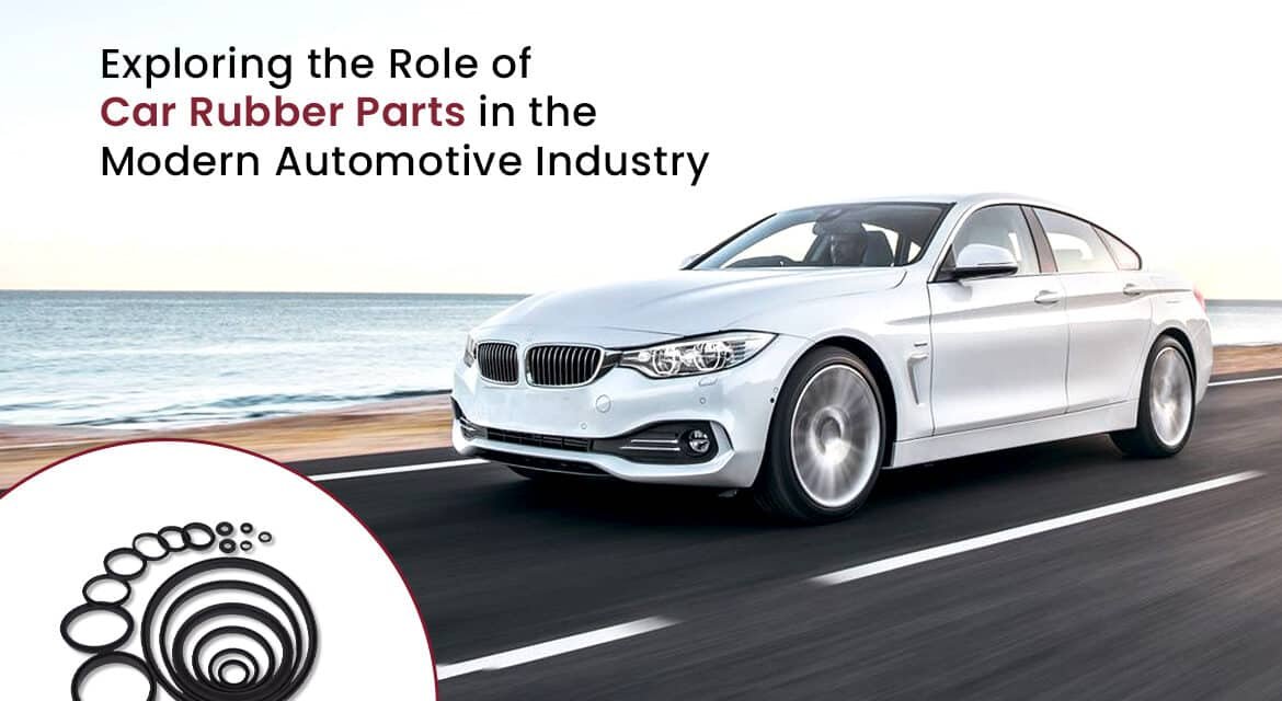 Exploring the Role of Car Rubber Parts in Modern Automotive Industry