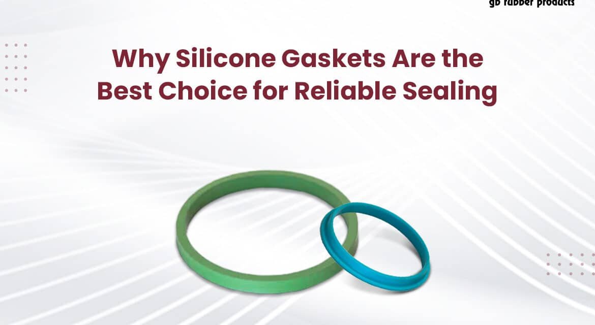 Why Silicone Gaskets Are the Best Choice for Reliable Sealing