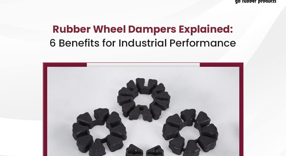 Rubber Dampers Explained: 6 Benefits for Industrial Performance
