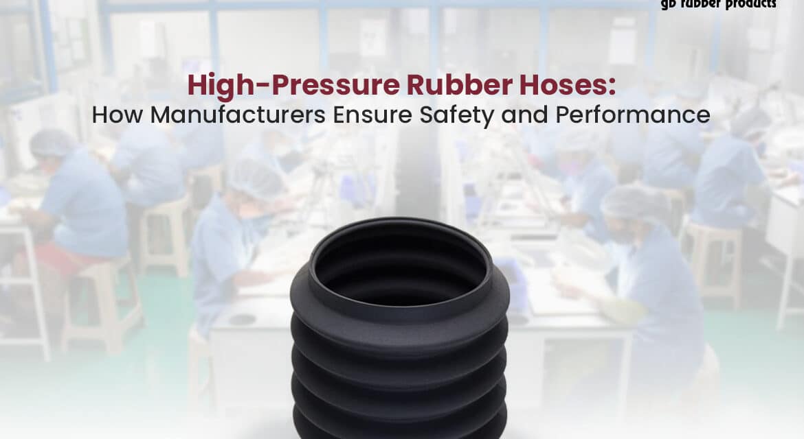 High-Pressure Rubber Hoses: How Manufacturers Ensure Safety and Performance