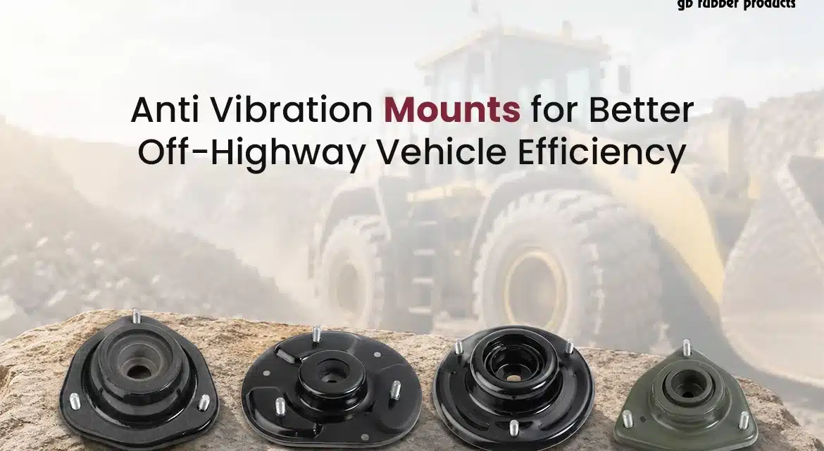 Anti Vibration Mounts for Better Off-Highway Vehicle Efficiency
